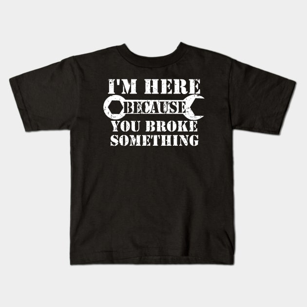 I'm Here Because You Broke Something Kids T-Shirt by ZimBom Designer